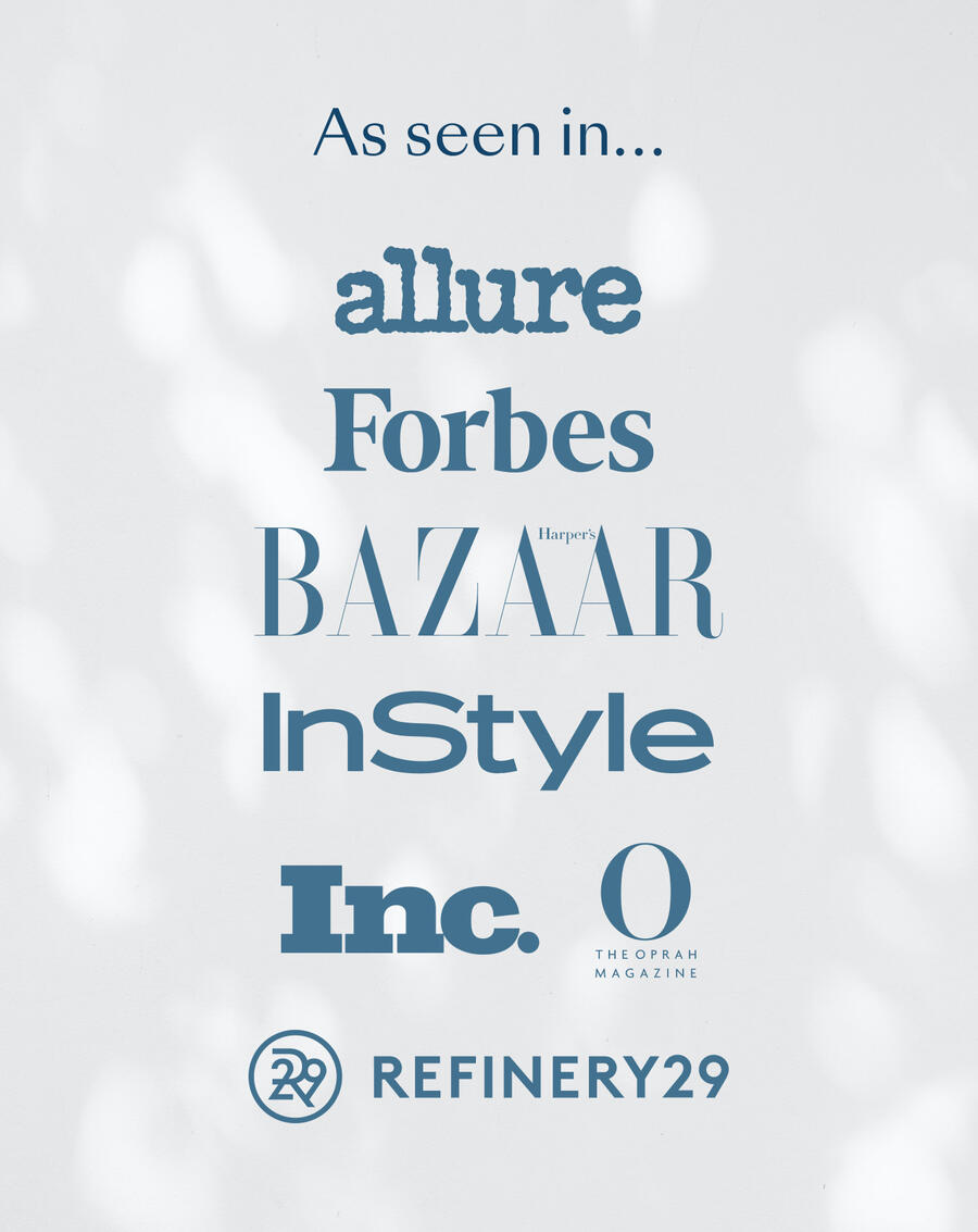 As seen in Allure, Forbes, Harper’s Bazaar, InStyle, Inc., O, The Oprah Magazine and Refinery29